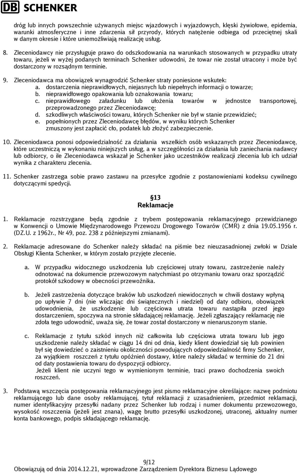 Zleceniodawcy nie przysługuje prawo do odszkodowania na warunkach stosowanych w przypadku utraty towaru, jeżeli w wyżej podanych terminach Schenker udowodni, że towar nie został utracony i może być