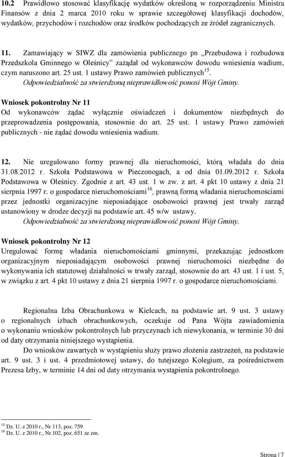 Zamawiający w SIWZ dla zamówienia publicznego pn Przebudowa i rozbudowa Przedszkola Gminnego w Oleśnicy zażądał od wykonawców dowodu wniesienia wadium, czym naruszono art. 25 ust.