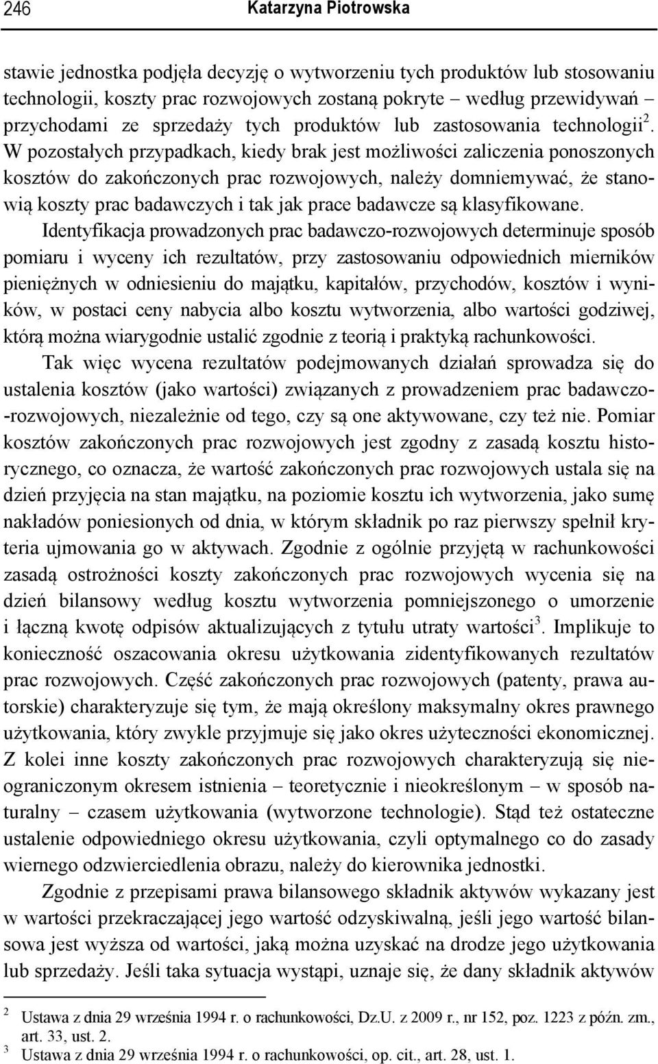 W pozostałych przypadkach, kiedy brak jest możliwości zaliczenia ponoszonych kosztów do zakończonych prac rozwojowych, należy domniemywać, że stanowią koszty prac badawczych i tak jak prace badawcze