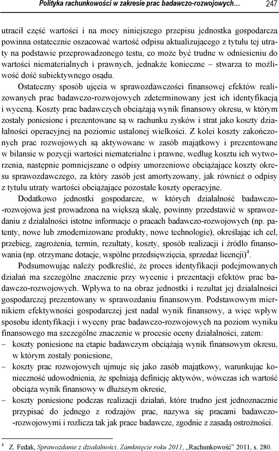 subiektywnego osądu. Ostateczny sposób ujęcia w sprawozdawczości finansowej efektów realizowanych prac badawczo-rozwojowych zdeterminowany jest ich identyfikacją i wyceną.