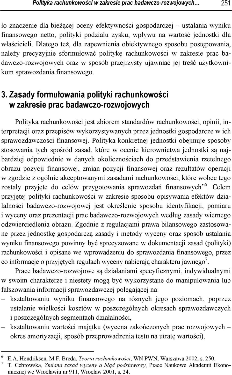 Dlatego też, dla zapewnienia obiektywnego sposobu postępowania, należy precyzyjnie sformułować politykę rachunkowości w zakresie prac badawczo-rozwojowych oraz w sposób przejrzysty ujawniać jej treść