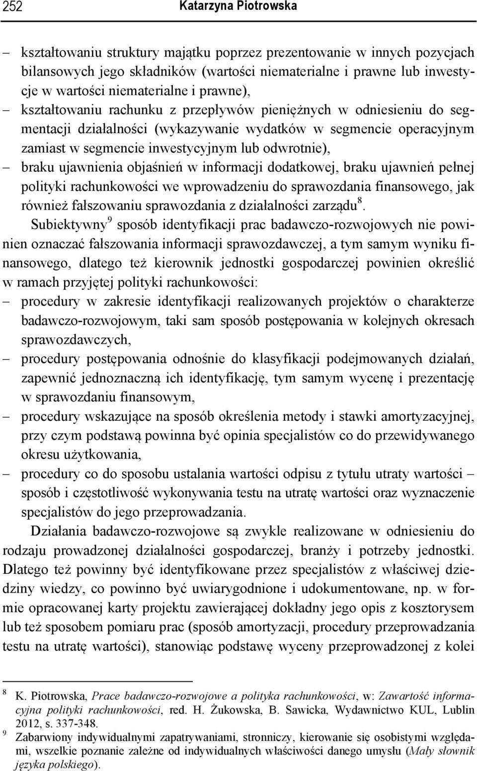 braku ujawnienia objaśnień w informacji dodatkowej, braku ujawnień pełnej polityki rachunkowości we wprowadzeniu do sprawozdania finansowego, jak również fałszowaniu sprawozdania z działalności