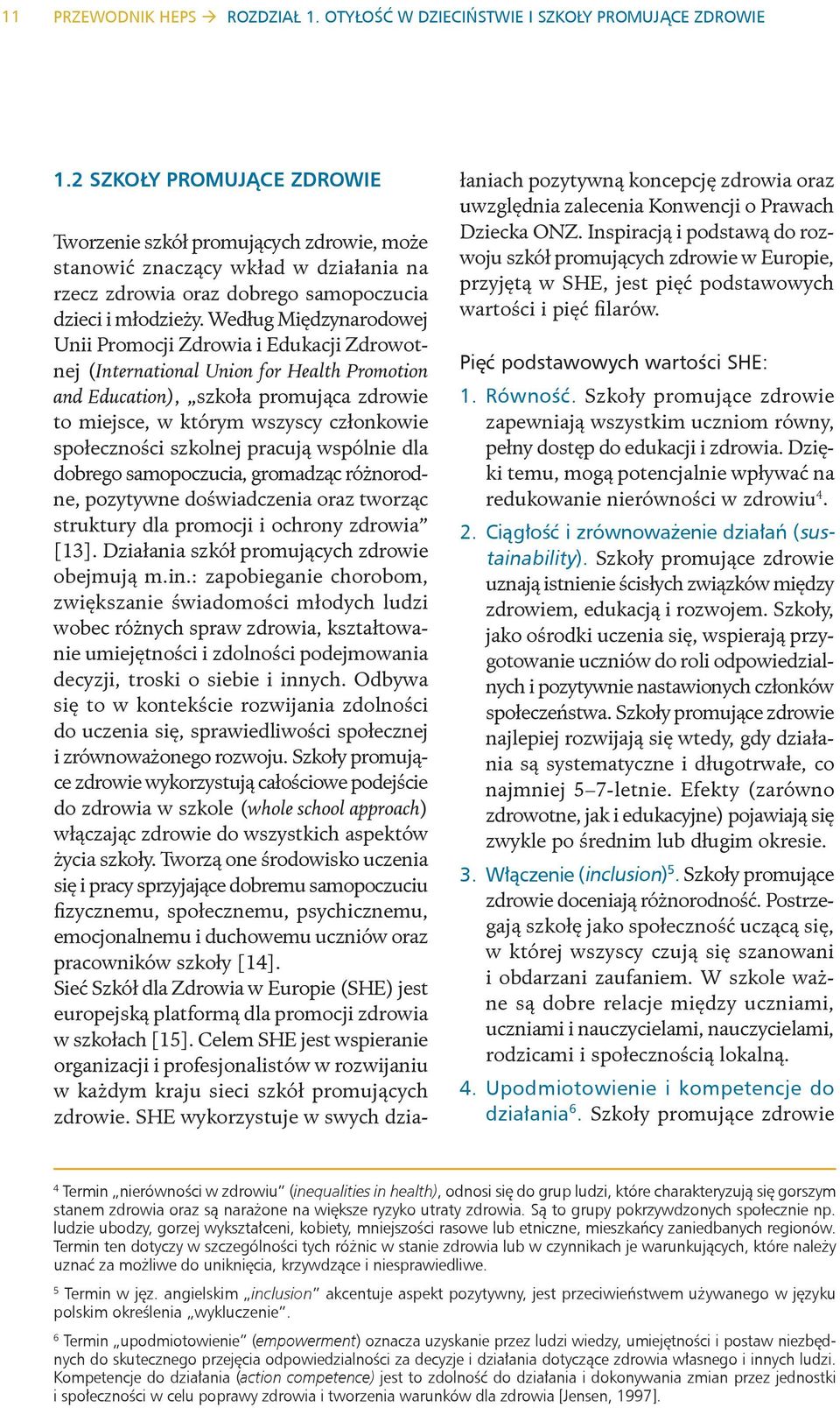 Według Międzynarodowej Unii Promocji Zdrowia i Edukacji Zdrowotnej (International Union for Health Promotion and Education), szkoła promująca zdrowie to miejsce, w którym wszyscy członkowie