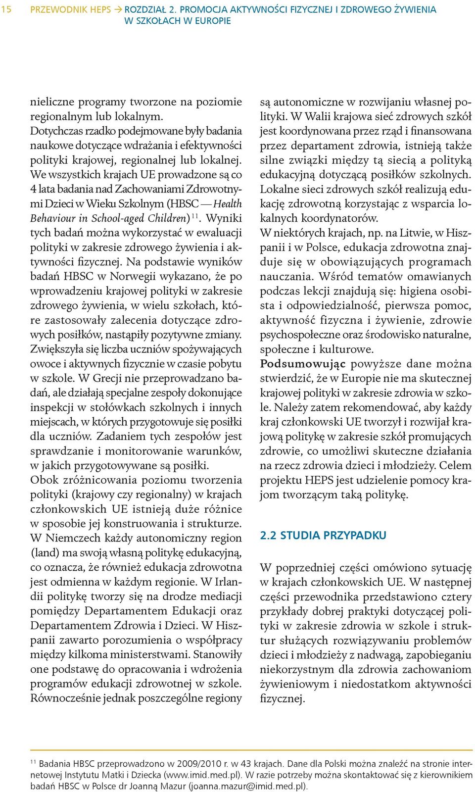 We wszystkich krajach UE prowadzone są co 4 lata badania nad Zachowaniami Zdrowotnymi Dzieci w Wieku Szkolnym (HBSC Health Behaviour in School-aged Children) 11.