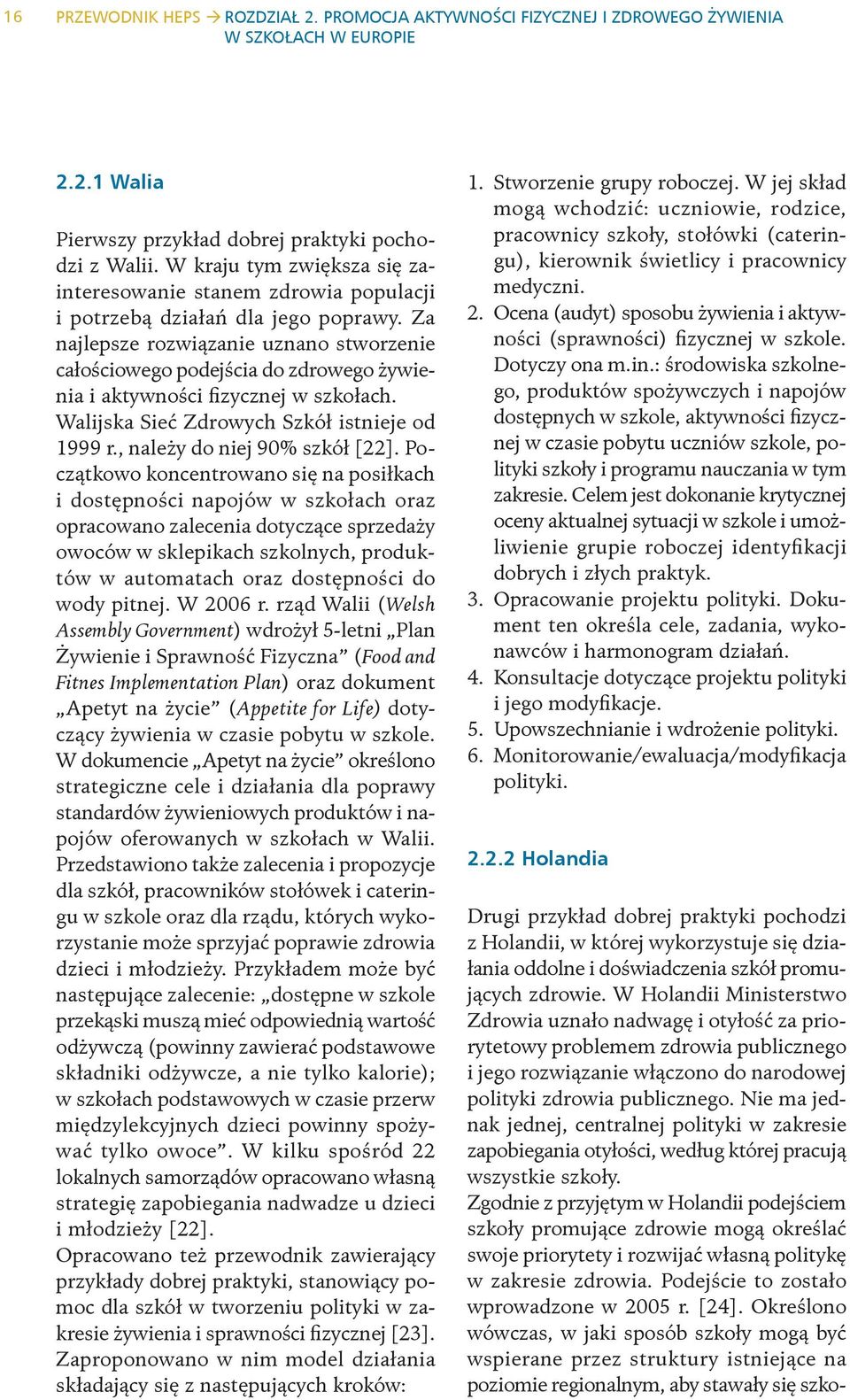 Za najlepsze rozwiązanie uznano stworzenie całościowego podejścia do zdrowego żywienia i aktywności fizycznej w szkołach. Walijska Sieć Zdrowych Szkół istnieje od 1999 r.