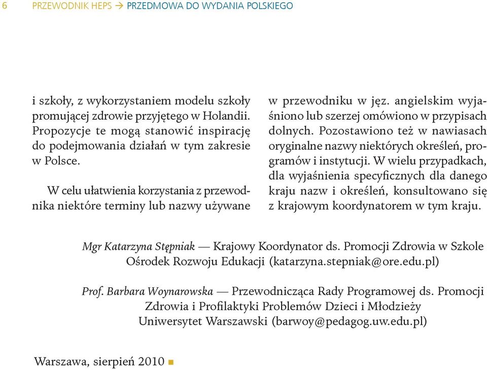 angielskim wyjaśniono lub szerzej omówiono w przypisach dolnych. Pozostawiono też w nawiasach oryginalne nazwy niektórych określeń, programów i instytucji.
