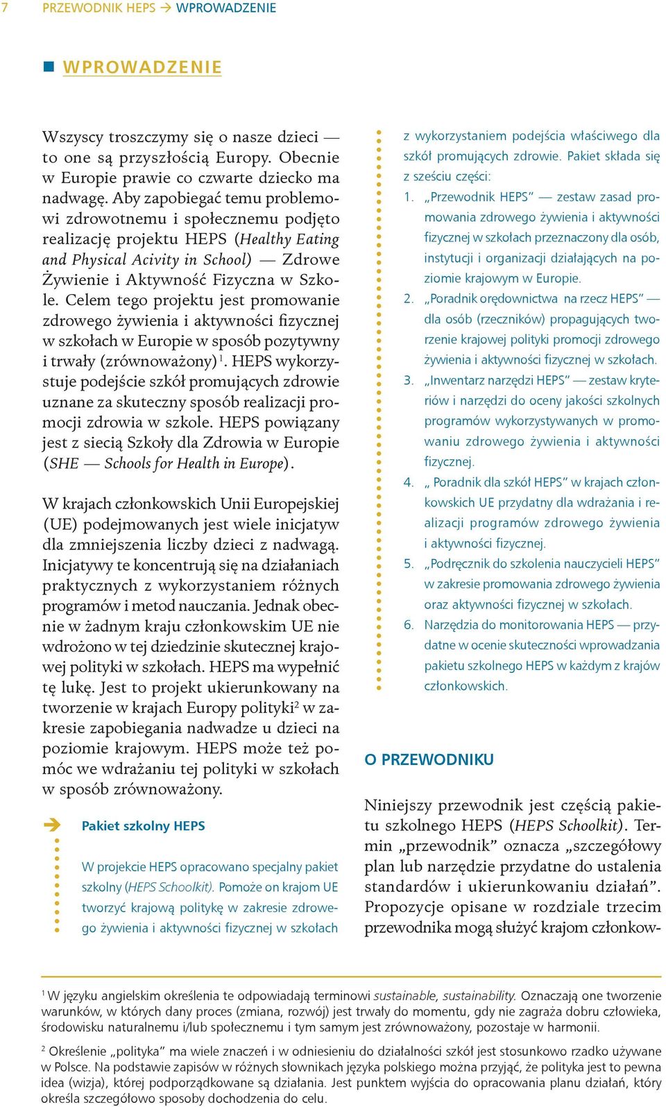 Celem tego projektu jest promowanie zdrowego żywienia i aktywności fizycznej w szkołach w Europie w sposób pozytywny i trwały (zrównoważony) 1.
