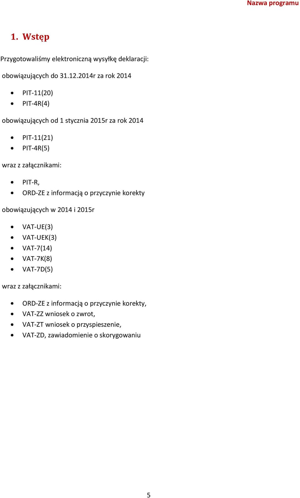 załącznikami: PIT-R, ORD-ZE z informacją o przyczynie korekty obowiązujących w 2014 i 2015r VAT-UE(3) VAT-UEK(3) VAT-7(14)