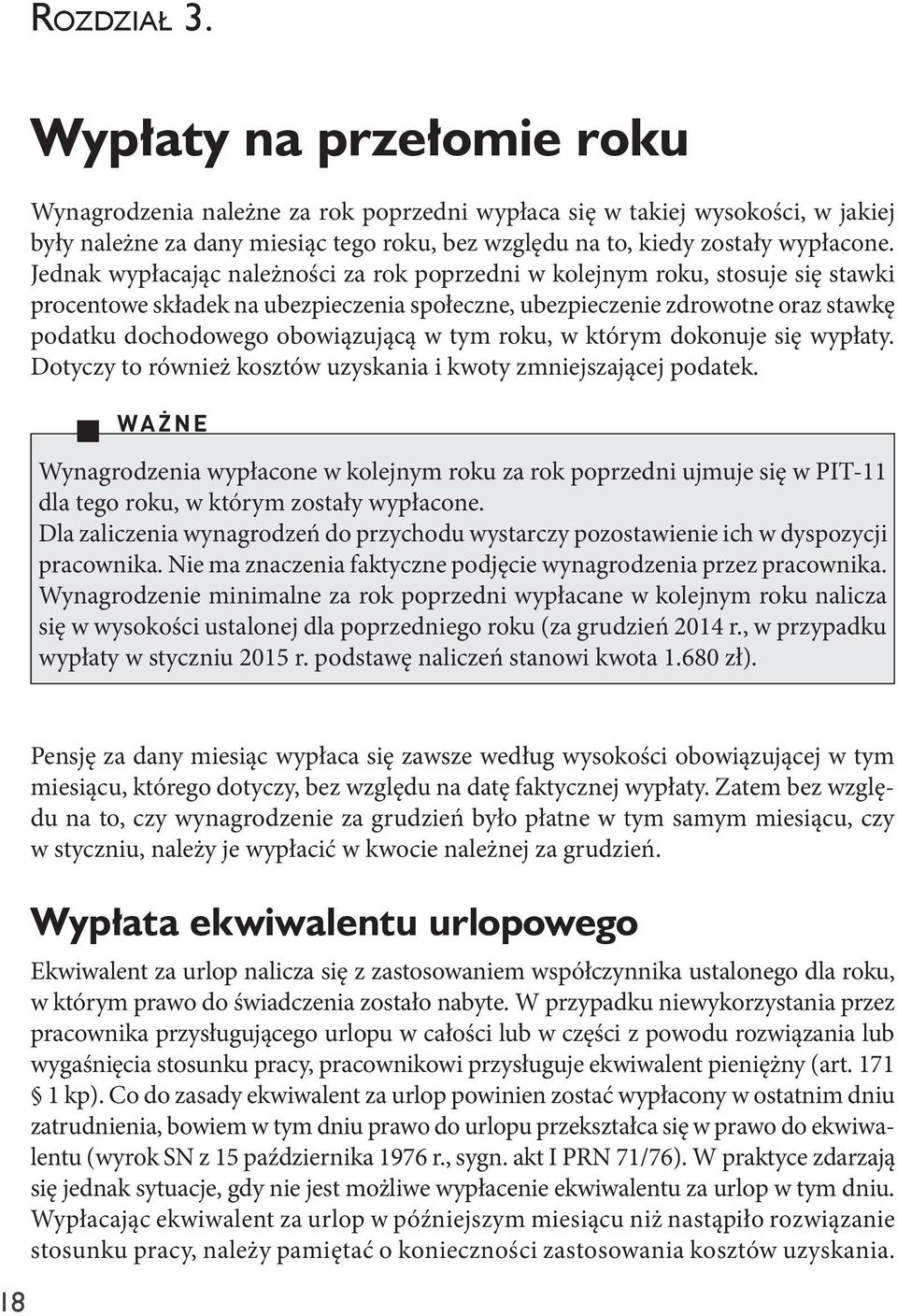 Jednak wypłacając należności za rok poprzedni w kolejnym roku, stosuje się stawki procentowe składek na ubezpieczenia społeczne, ubezpieczenie zdrowotne oraz stawkę podatku dochodowego obowiązującą w