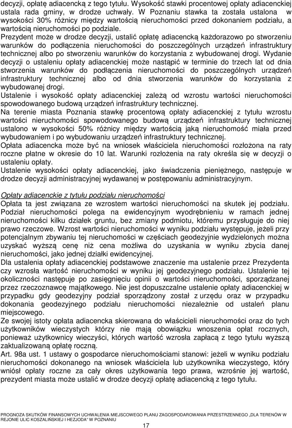Prezydent może w drodze decyzji, ustalić opłatę adiacencką każdorazowo po stworzeniu warunków do podłączenia nieruchomości do poszczególnych urządzeń infrastruktury technicznej albo po stworzeniu