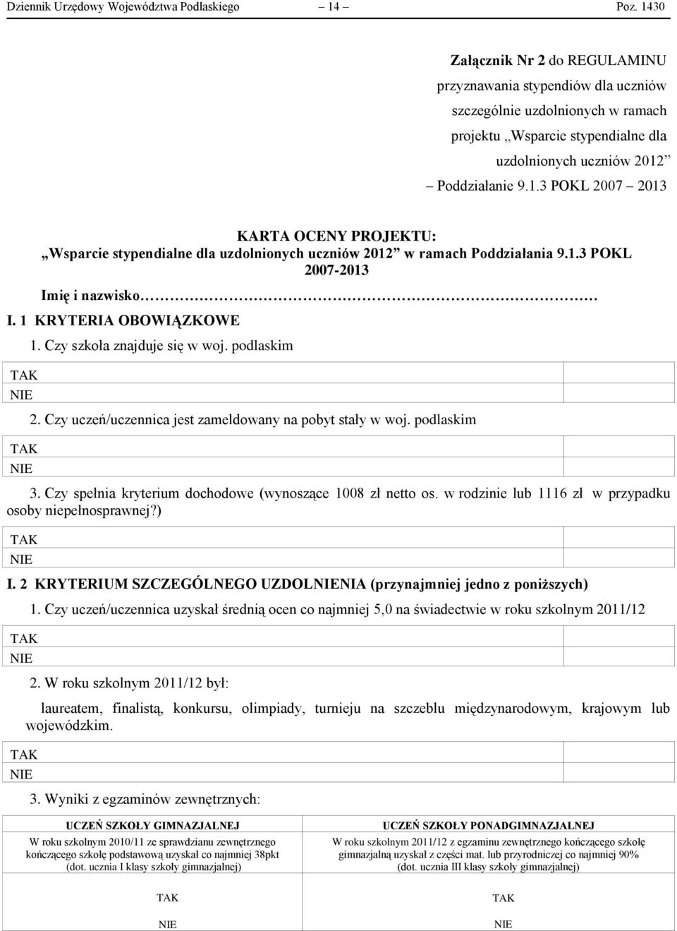 1.3 POKL 2007-2013 Imię i nazwisko I. 1 KRYTERIA OBOWIĄZKOWE 1. Czy szkoła znajduje się w woj. podlaskim 2. Czy uczeń/uczennica jest zameldowany na pobyt stały w woj. podlaskim 3.