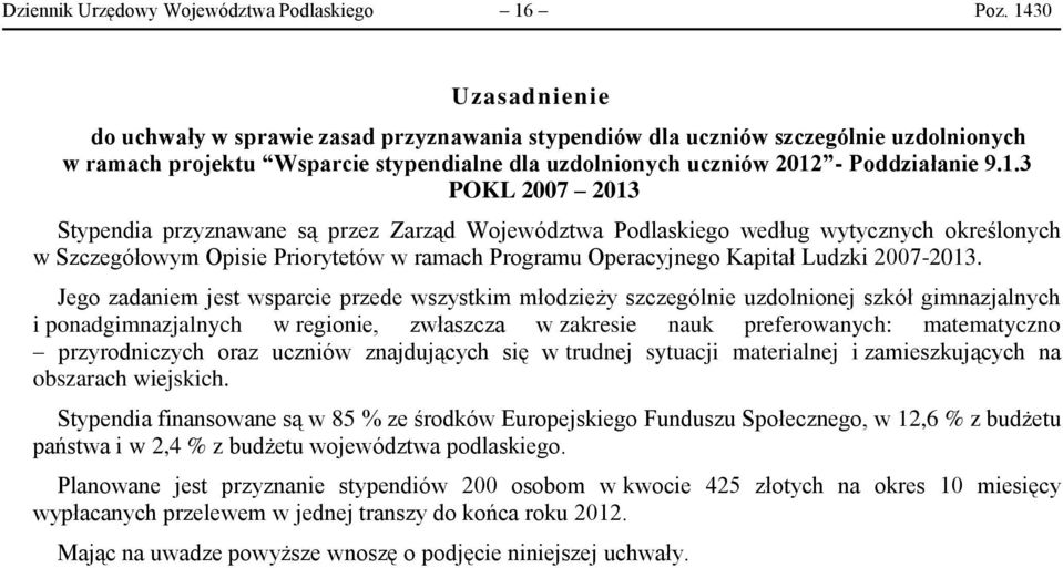 POKL 2007 2013 Stypendia przyznawane są przez Zarząd Województwa Podlaskiego według wytycznych określonych w Szczegółowym Opisie Priorytetów w ramach Programu Operacyjnego Kapitał Ludzki 2007-2013.