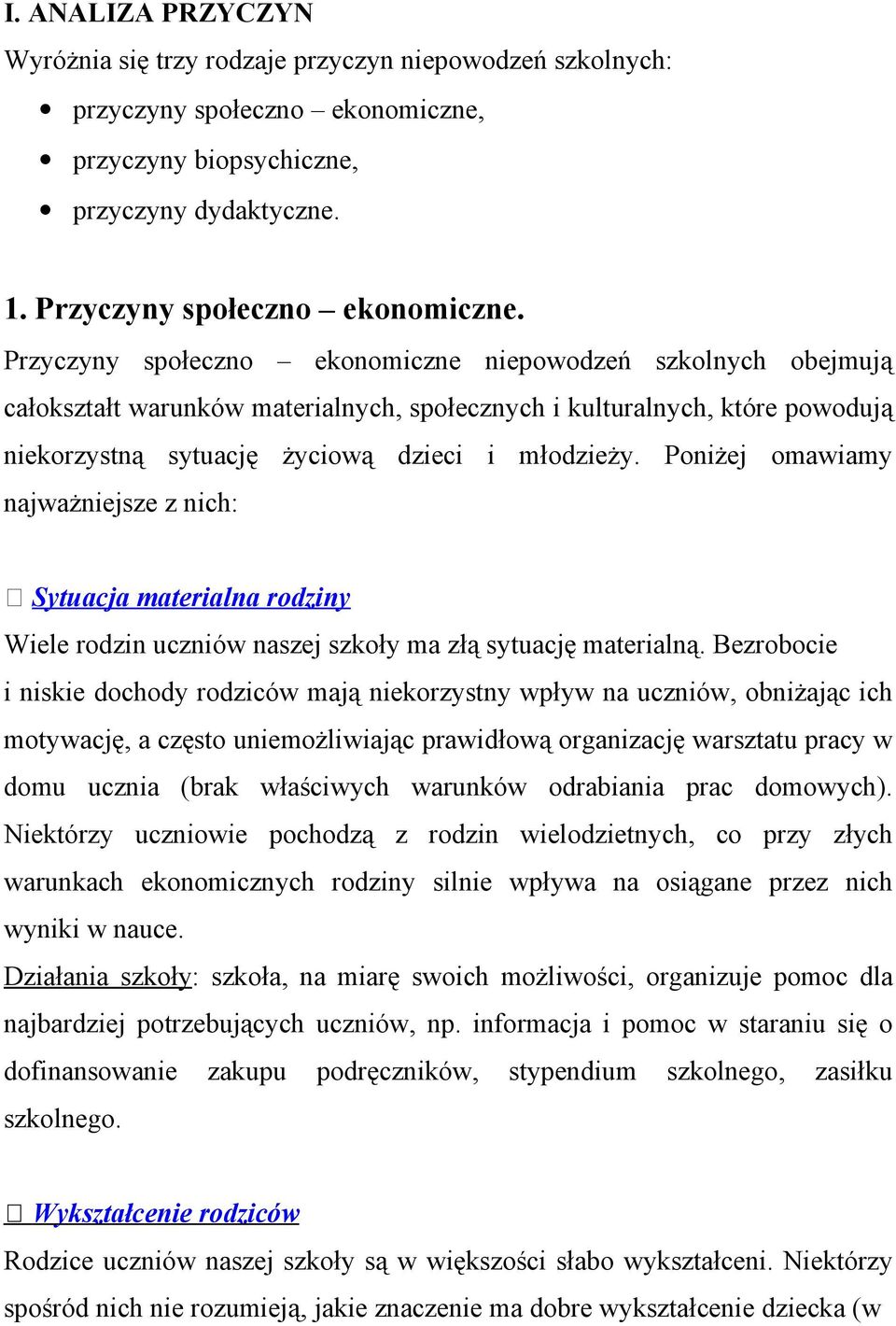 Poniżej omawiamy najważniejsze z nich: Sytuacja materialna rodziny Wiele rodzin uczniów naszej szkoły ma złą sytuację materialną.