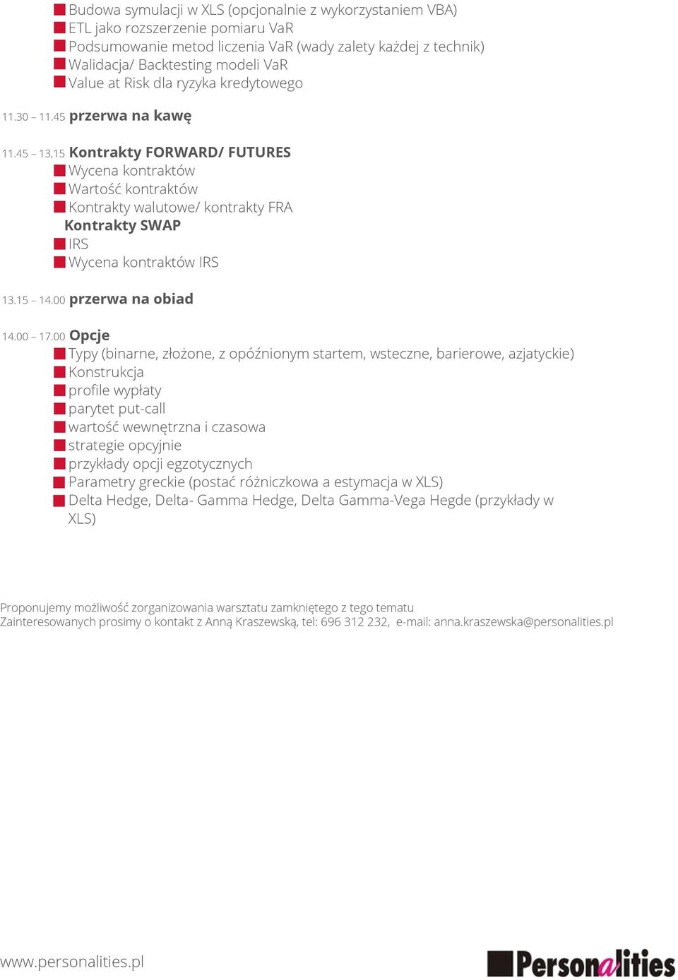 45 13,15 Kontrakty FORWARD/ FUTURES Wycena kontraktów Wartość kontraktów Kontrakty walutowe/ kontrakty FRA Kontrakty SWAP IRS Wycena kontraktów IRS 13.15 14.00 przerwa na obiad 14.00 17.