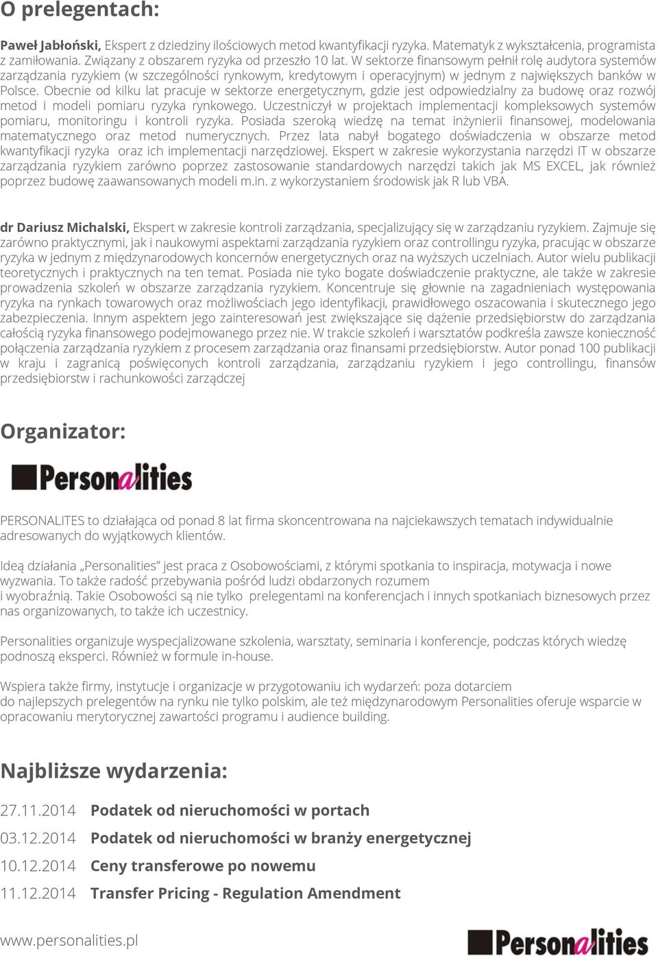 Obecnie od kilku lat pracuje w sektorze energetycznym, gdzie jest odpowiedzialny za budowę oraz rozwój metod i modeli pomiaru ryzyka rynkowego.