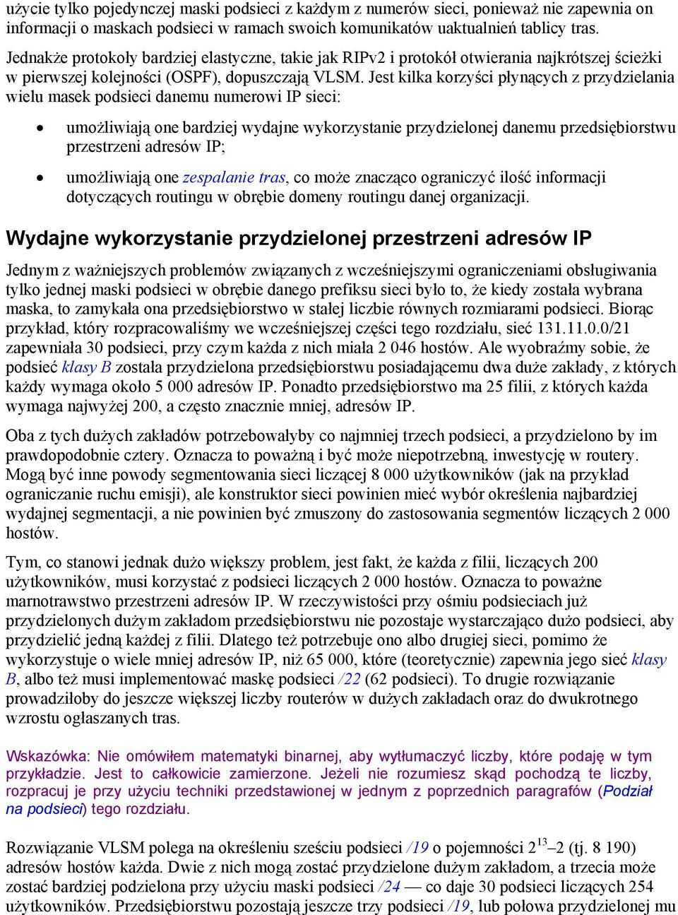 Jest kilka korzyści płynących z przydzielania wielu masek podsieci danemu numerowi IP sieci: umożliwiają one bardziej wydajne wykorzystanie przydzielonej danemu przedsiębiorstwu przestrzeni adresów