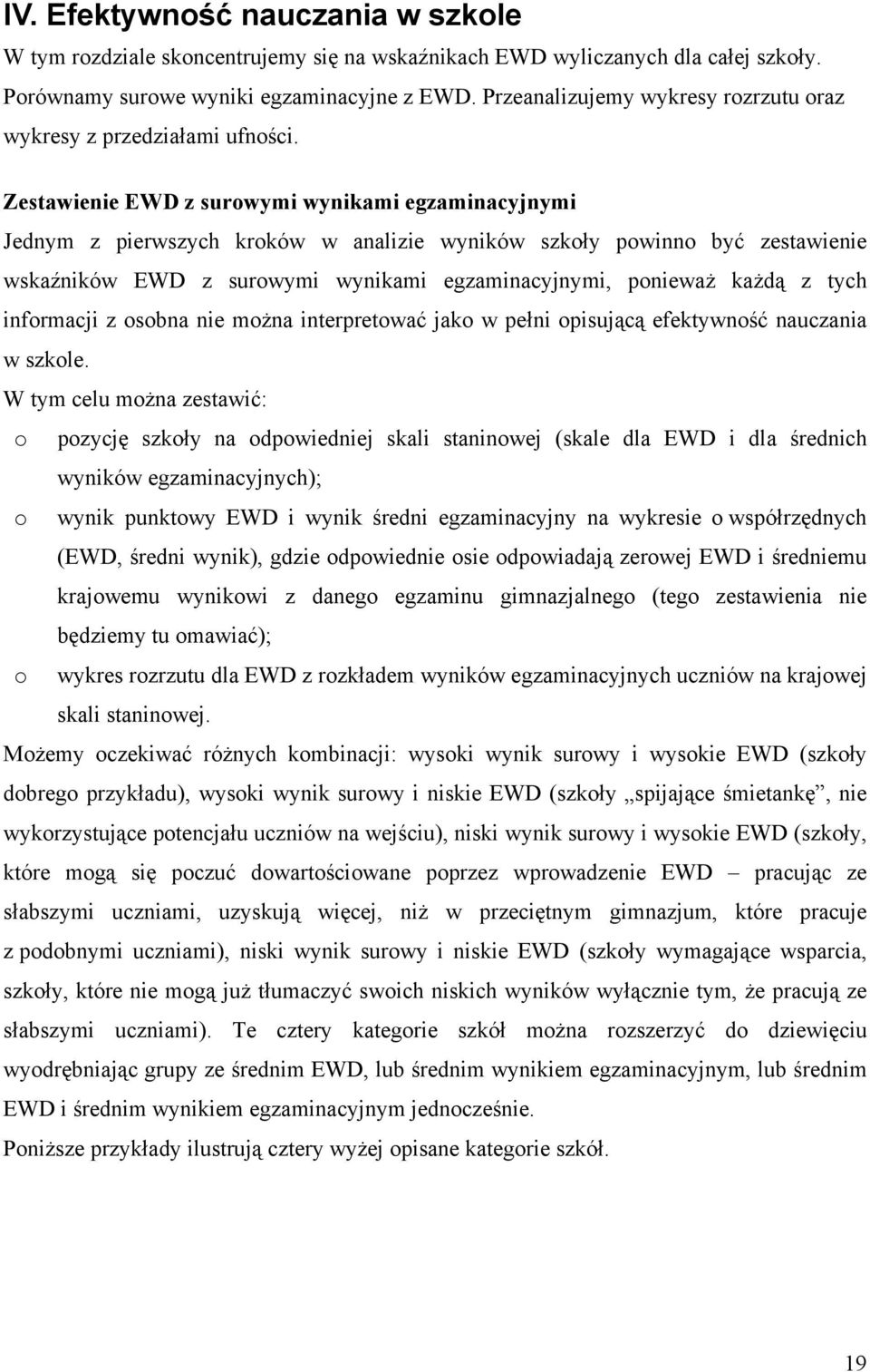 Zestawienie EWD z surowymi wynikami egzaminacyjnymi Jednym z pierwszych kroków w analizie wyników szkoły powinno być zestawienie wskaźników EWD z surowymi wynikami egzaminacyjnymi, ponieważ każdą z