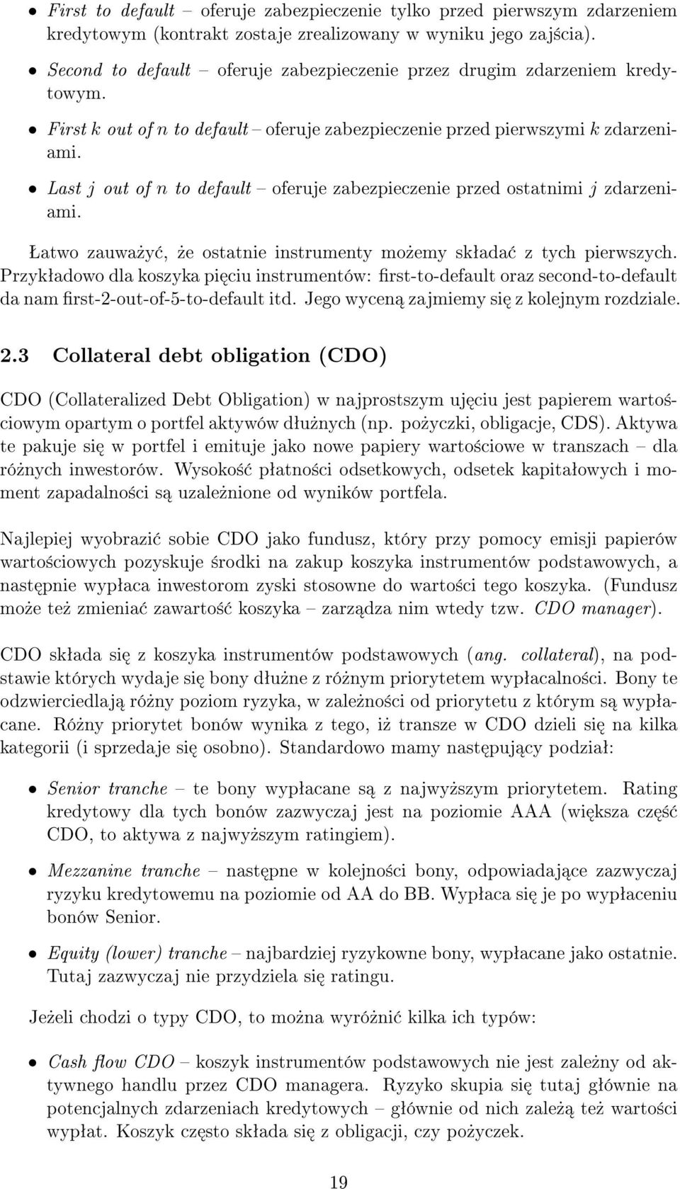 Last j out of n to default oferuje zabezpieczenie przed ostatnimi j zdarzeniami. Šatwo zauwa»y,»e ostatnie instrumenty mo»emy skªada z tych pierwszych.