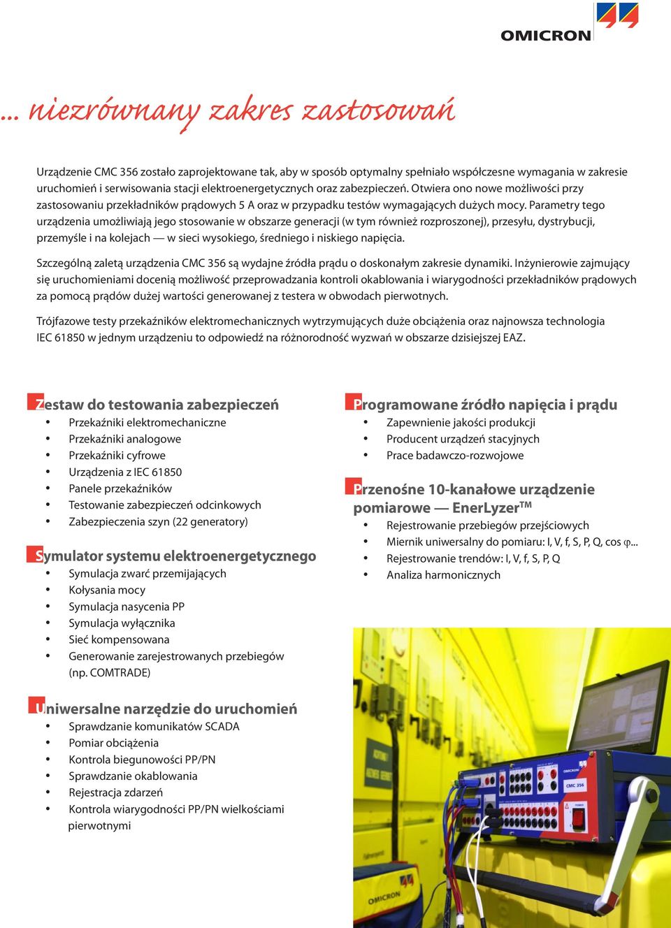 Parametry tego urządzenia umożliwiają jego stosowanie w obszarze generacji (w tym również rozproszonej), przesyłu, dystrybucji, przemyśle i na kolejach w sieci wysokiego, średniego i niskiego