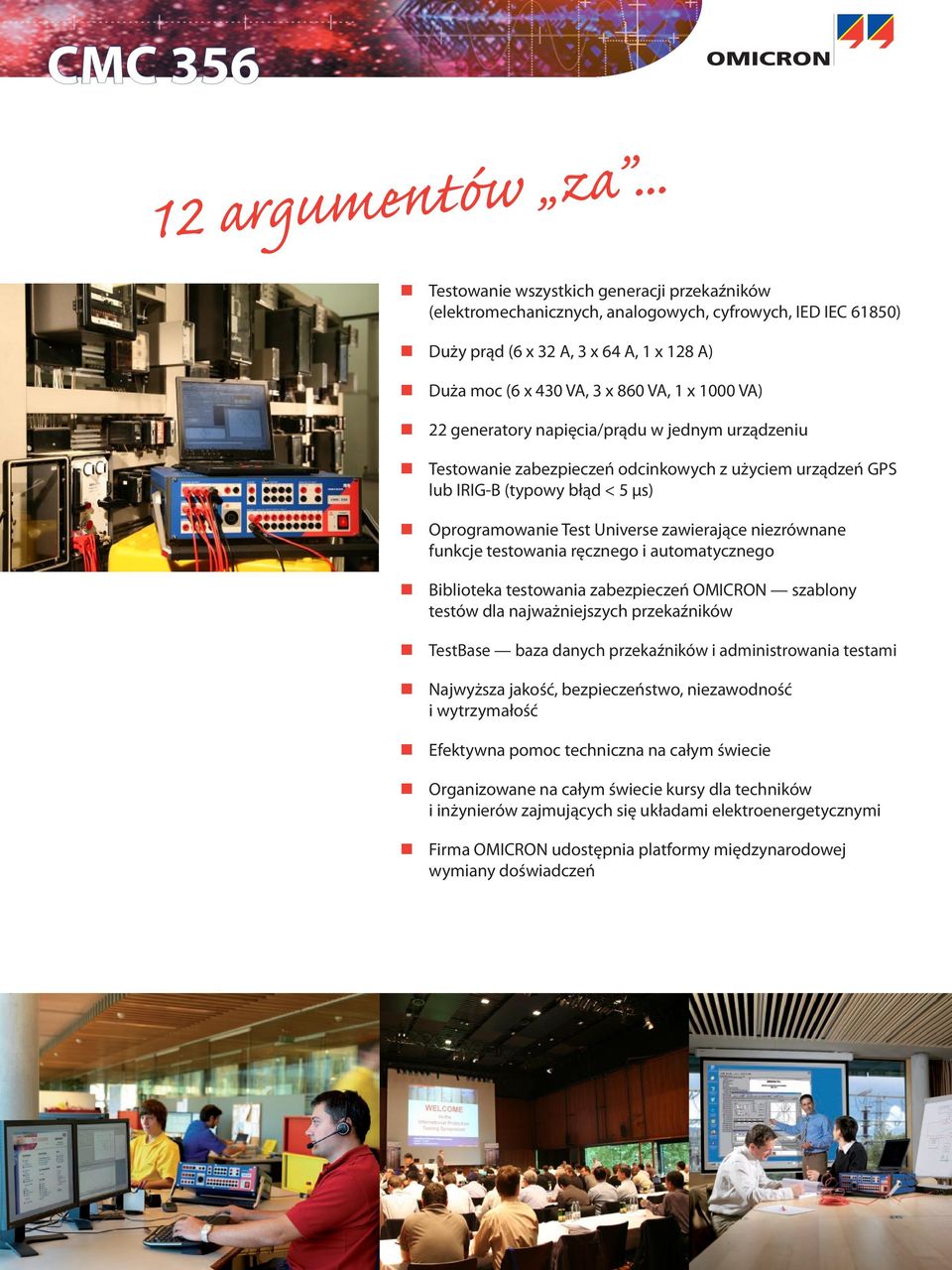 22 generatory napięcia/prądu w jednym urządzeniu Testowanie zabezpieczeń odcinkowych z użyciem urządzeń GPS lub IRIG-B (typowy błąd < 5 µs) Oprogramowanie Test Universe zawierające niezrównane