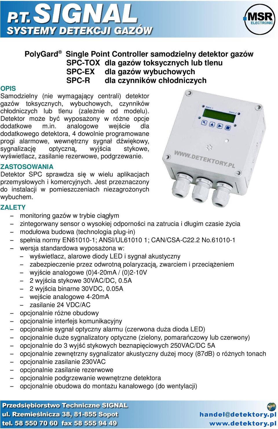 analogowe wejście dla dodatkowego detektora, 4 dowolnie programowane progi alarmowe, wewnętrzny sygnał dźwiękowy, sygnalizację optyczną, wyjścia stykowe, wyświetlacz, zasilanie rezerwowe,
