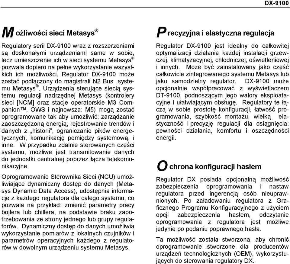 Urządzenia sterujące siecią systemu regulacji nadrzędnej Metasys (kontrolery sieci [NCM] oraz stacje operatorskie M3 Companion, OWS i najnowsza: M5) mogą zostać oprogramowane tak aby umożliwić: