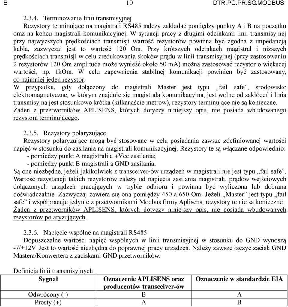 Przy krótszych odcinkach magistral i niższych prędkościach transmisji w celu zredukowania skoków prądu w linii transmisyjnej (przy zastosowaniu 2 rezystorów 120 Om amplituda może wynieść około 50 ma)