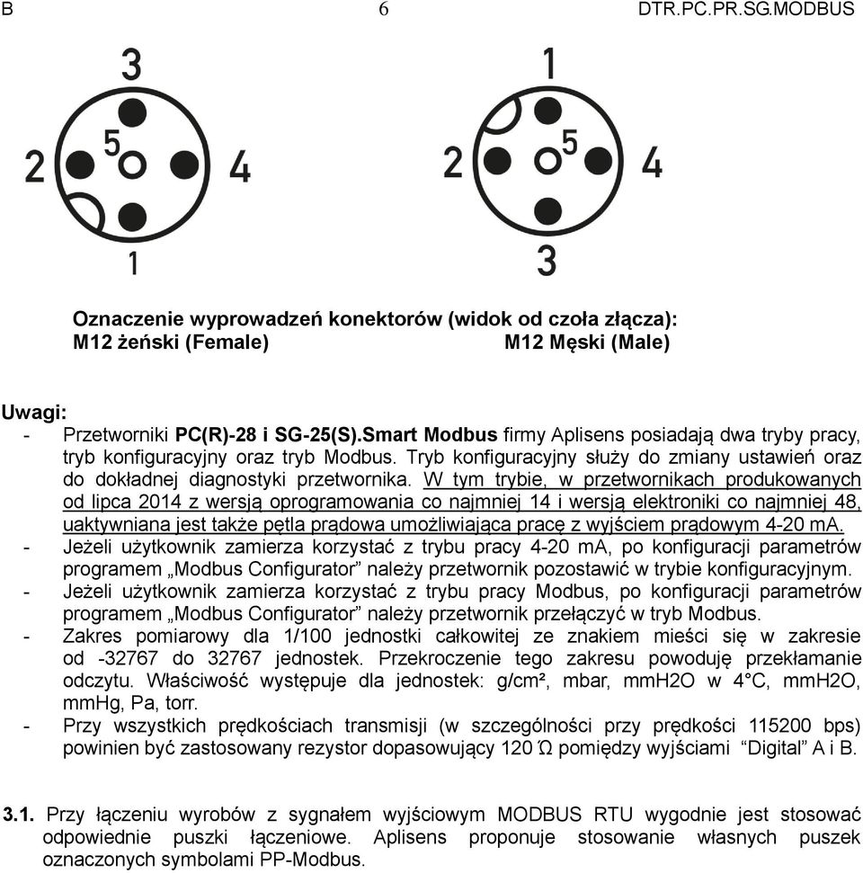 W tym trybie, w przetwornikach produkowanych od lipca 2014 z wersją oprogramowania co najmniej 14 i wersją elektroniki co najmniej 48, uaktywniana jest także pętla prądowa umożliwiająca pracę z