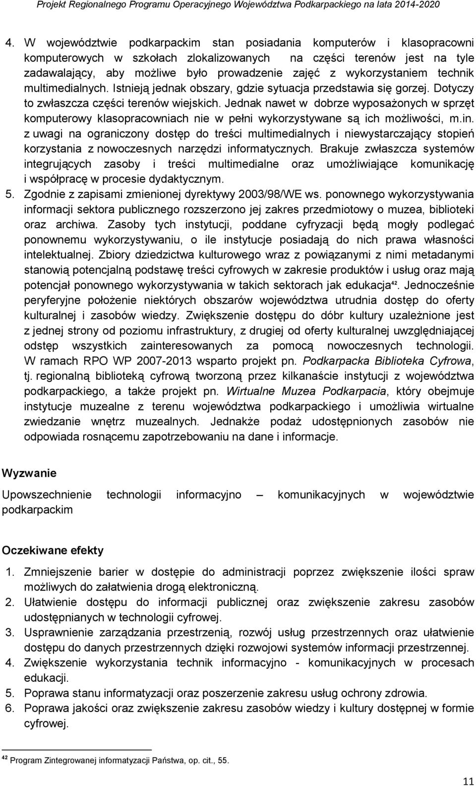 Jednak nawet w dobrze wyposażonych w sprzęt komputerowy klasopracowniach nie w pełni wykorzystywane są ich możliwości, m.in.