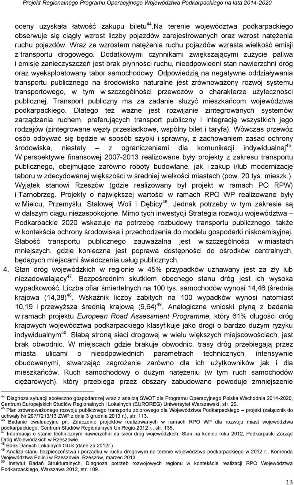 Dodatkowymi czynnikami zwiększającymi zużycie paliwa i emisję zanieczyszczeń jest brak płynności ruchu, nieodpowiedni stan nawierzchni dróg oraz wyeksploatowany tabor samochodowy.