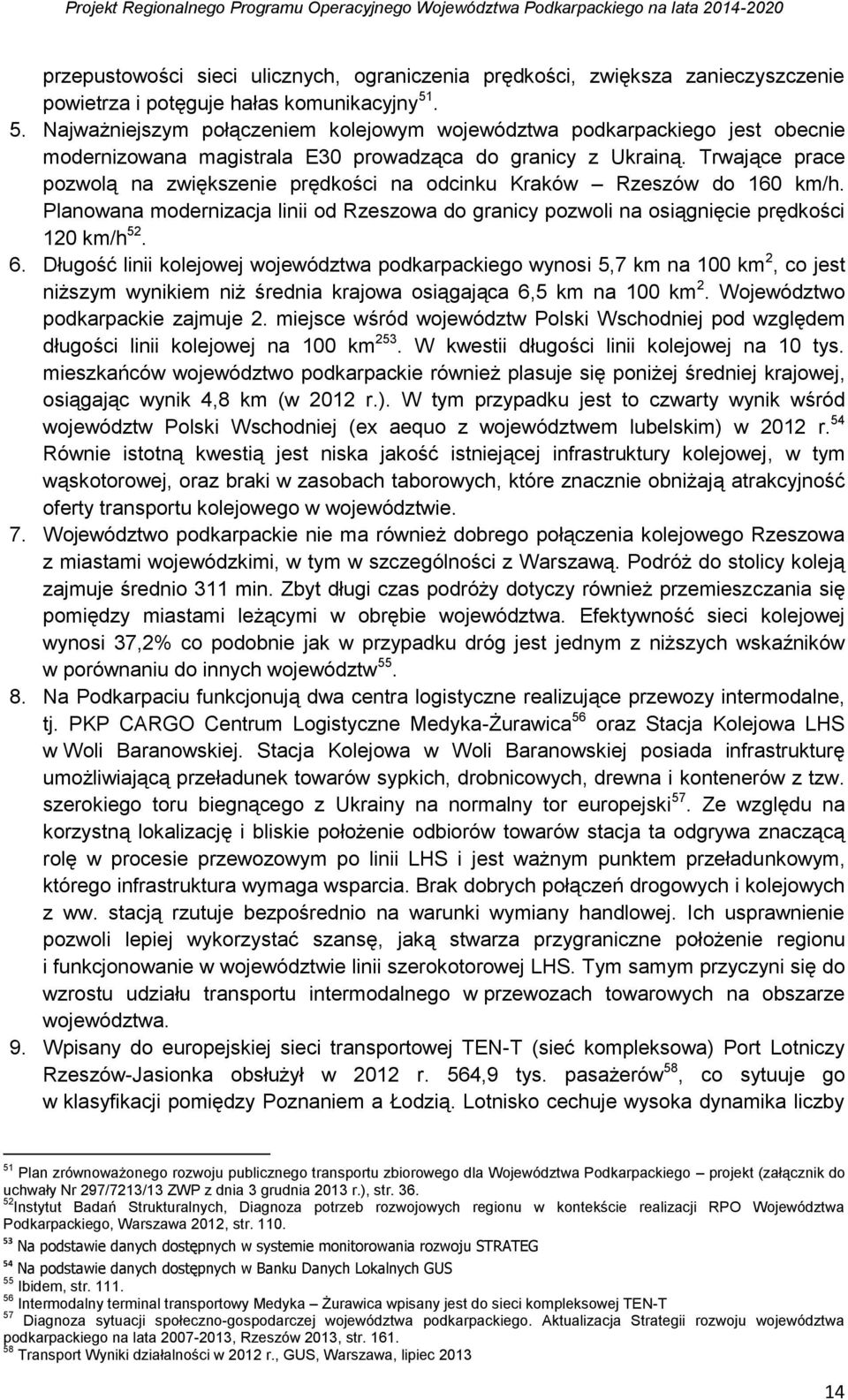 Trwające prace pozwolą na zwiększenie prędkości na odcinku Kraków Rzeszów do 160 km/h. Planowana modernizacja linii od Rzeszowa do granicy pozwoli na osiągnięcie prędkości 120 km/h 52. 6.