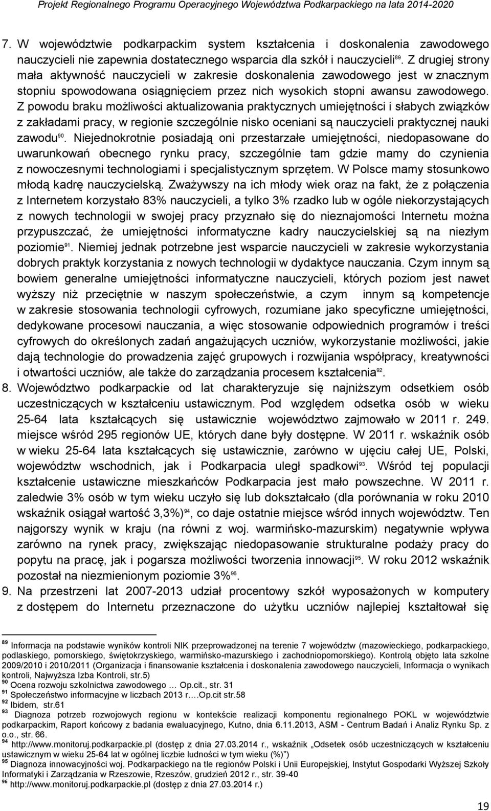 Z powodu braku możliwości aktualizowania praktycznych umiejętności i słabych związków z zakładami pracy, w regionie szczególnie nisko oceniani są nauczycieli praktycznej nauki zawodu 90.