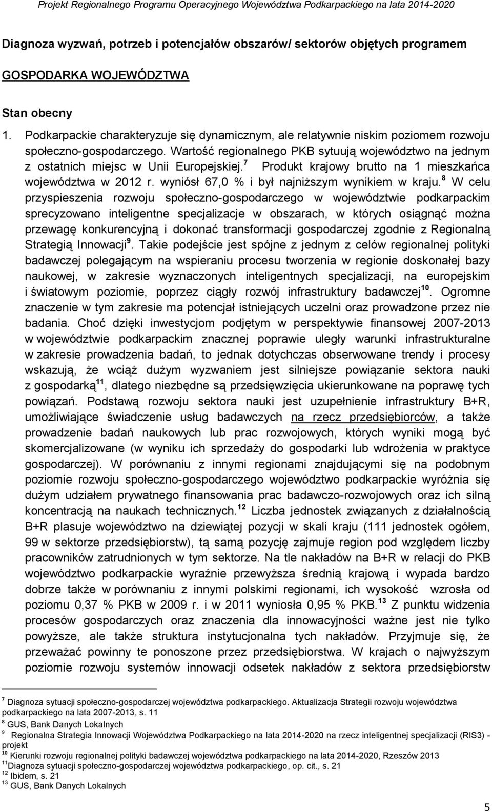 Wartość regionalnego PKB sytuują województwo na jednym z ostatnich miejsc w Unii Europejskiej. 7 Produkt krajowy brutto na 1 mieszkańca województwa w 2012 r.