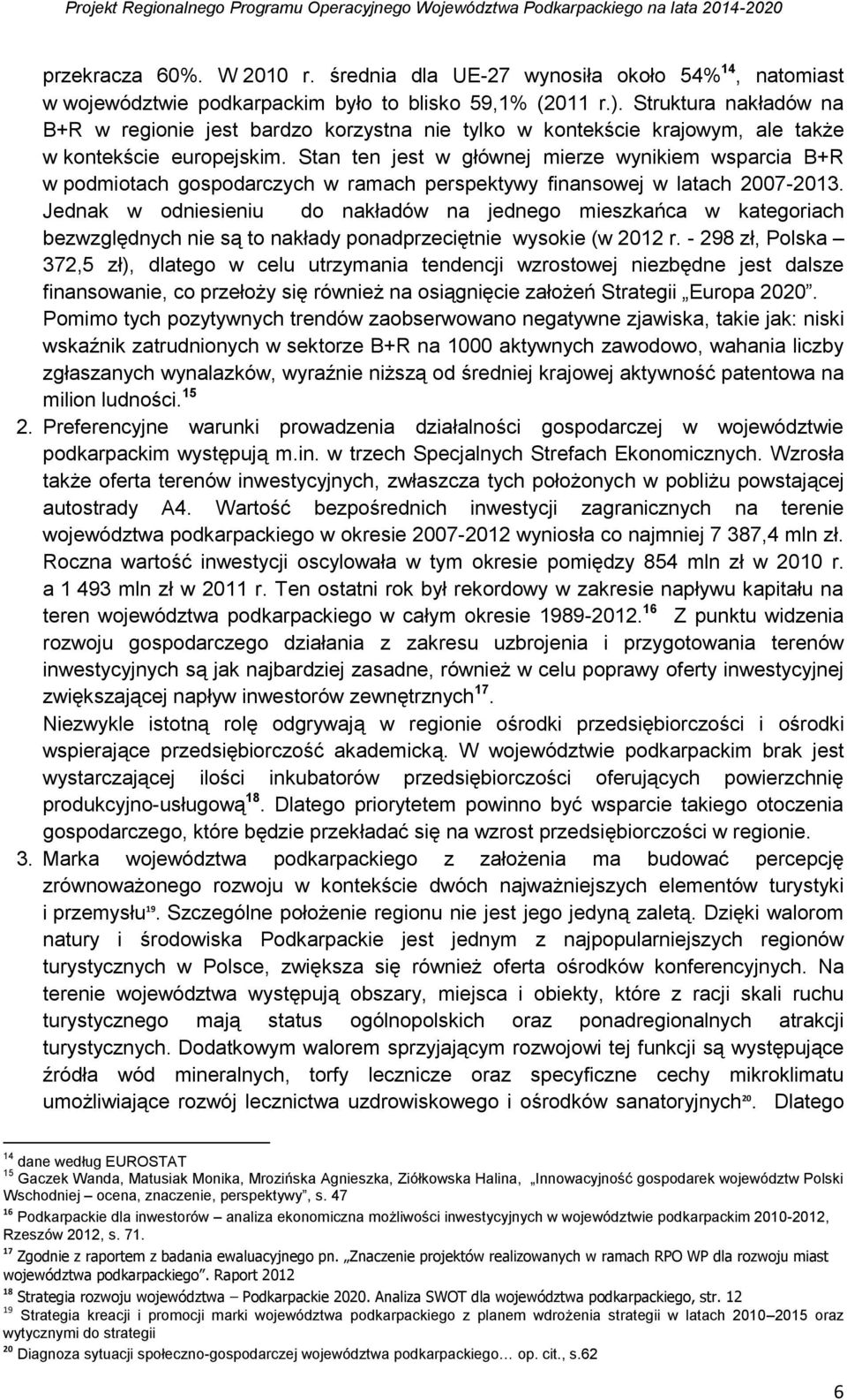 Stan ten jest w głównej mierze wynikiem wsparcia B+R w podmiotach gospodarczych w ramach perspektywy finansowej w latach 2007-2013.