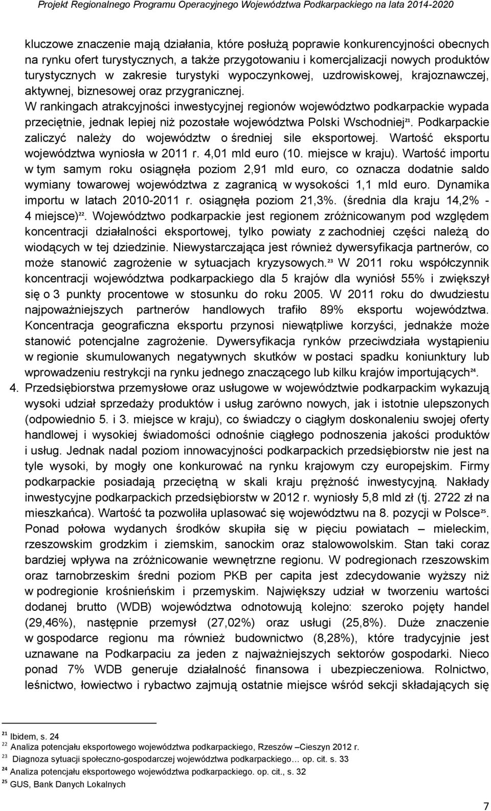 W rankingach atrakcyjności inwestycyjnej regionów województwo podkarpackie wypada przeciętnie, jednak lepiej niż pozostałe województwa Polski Wschodniej 21.