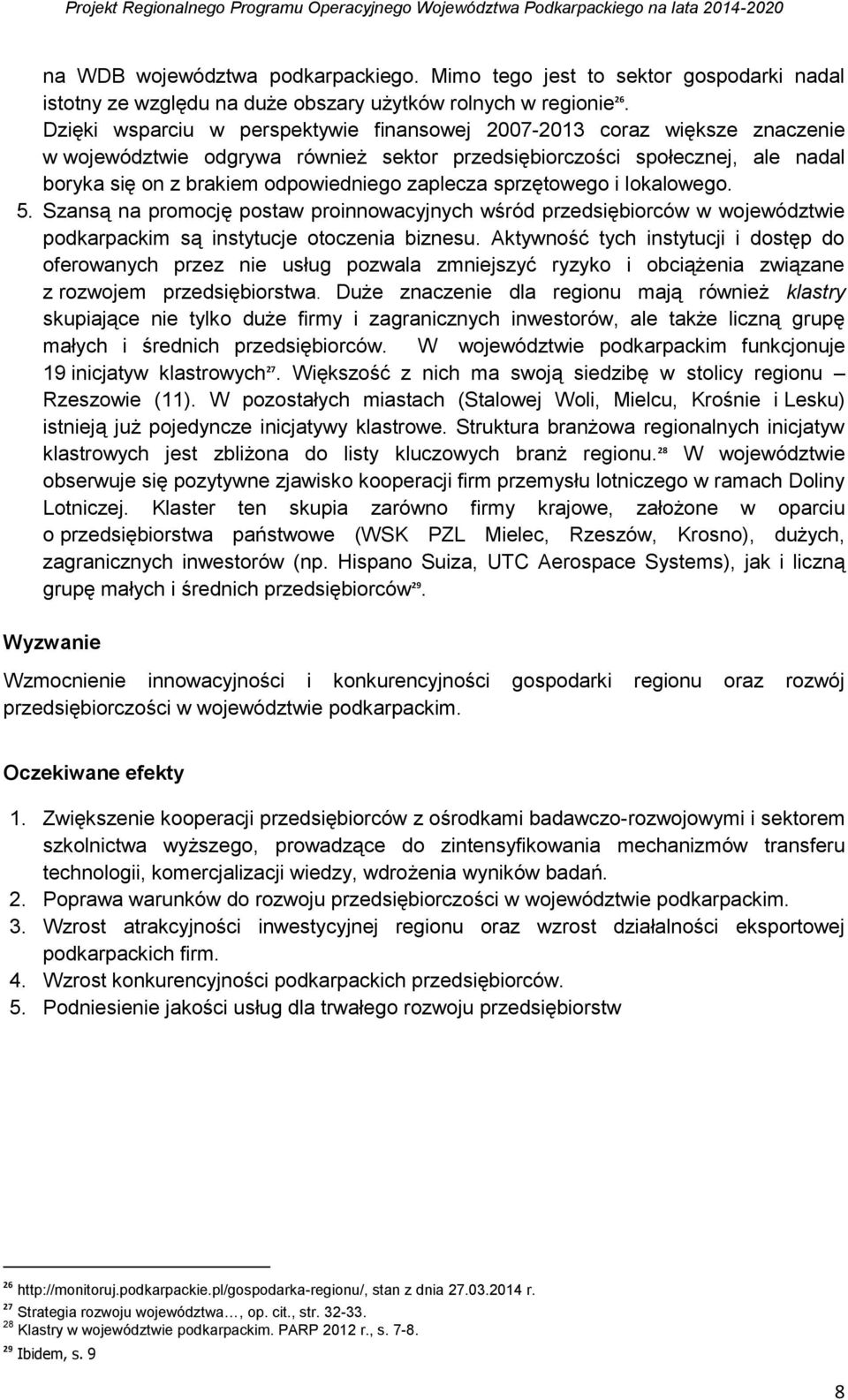 zaplecza sprzętowego i lokalowego. 5. Szansą na promocję postaw proinnowacyjnych wśród przedsiębiorców w województwie podkarpackim są instytucje otoczenia biznesu.