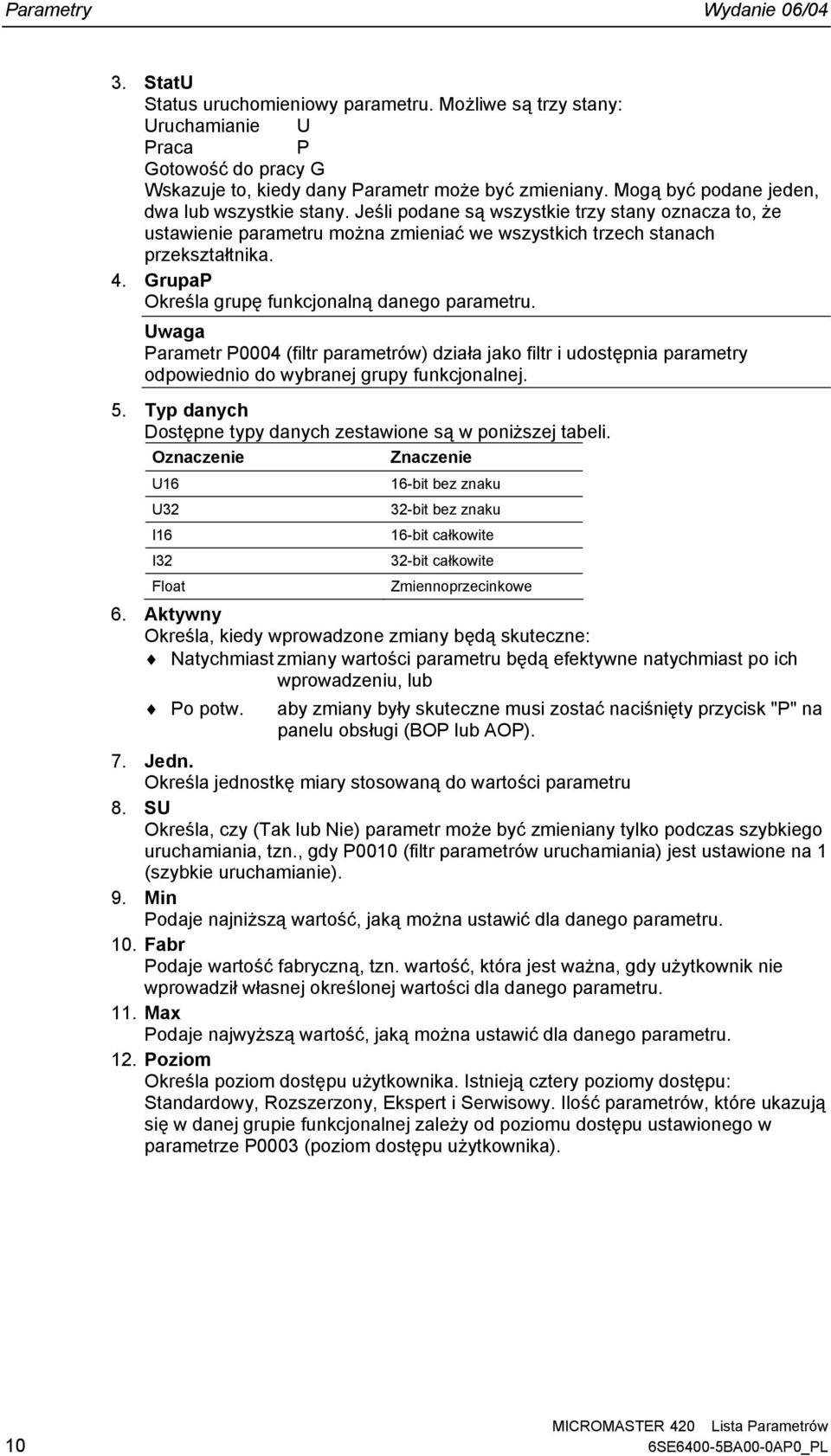 GrupaP Określa grupę funkcjonalną danego parameru. Uwaga Paramer P4 (filr paramerów) działa jako filr i udosępnia paramery odpowiednio do wybranej grupy funkcjonalnej. 5.