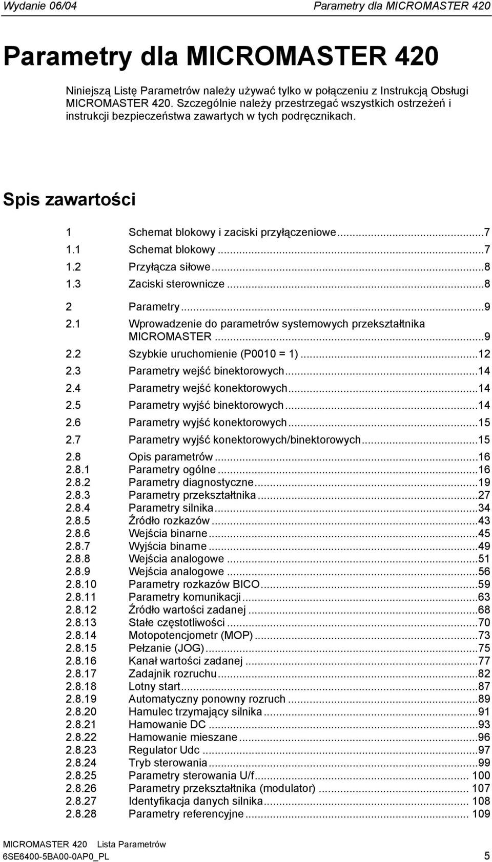 ..8. Zaciski serownicze...8 Paramery...9. Wprowadzenie do paramerów sysemowych przekszałnika MICROMASTER...9. Szybkie uruchomienie (P = ).... Paramery wejść binekorowych...4.