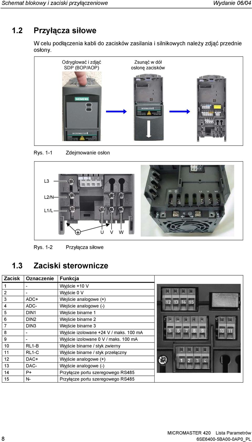 Zaciski serownicze Zacisk Oznaczenie Funkcja - Wyjście + V - Wyjście V ADC+ Wejście analogowe (+) 4 ADC- Wejście analogowe (-) 5 DIN Wejście binarne 6 DIN Wejście binarne 7 DIN Wejście binarne