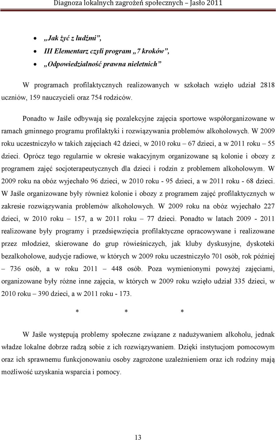 W 2009 roku uczestniczyło w takich zajęciach 42 dzieci, w 2010 roku 67 dzieci, a w 2011 roku 55 dzieci.