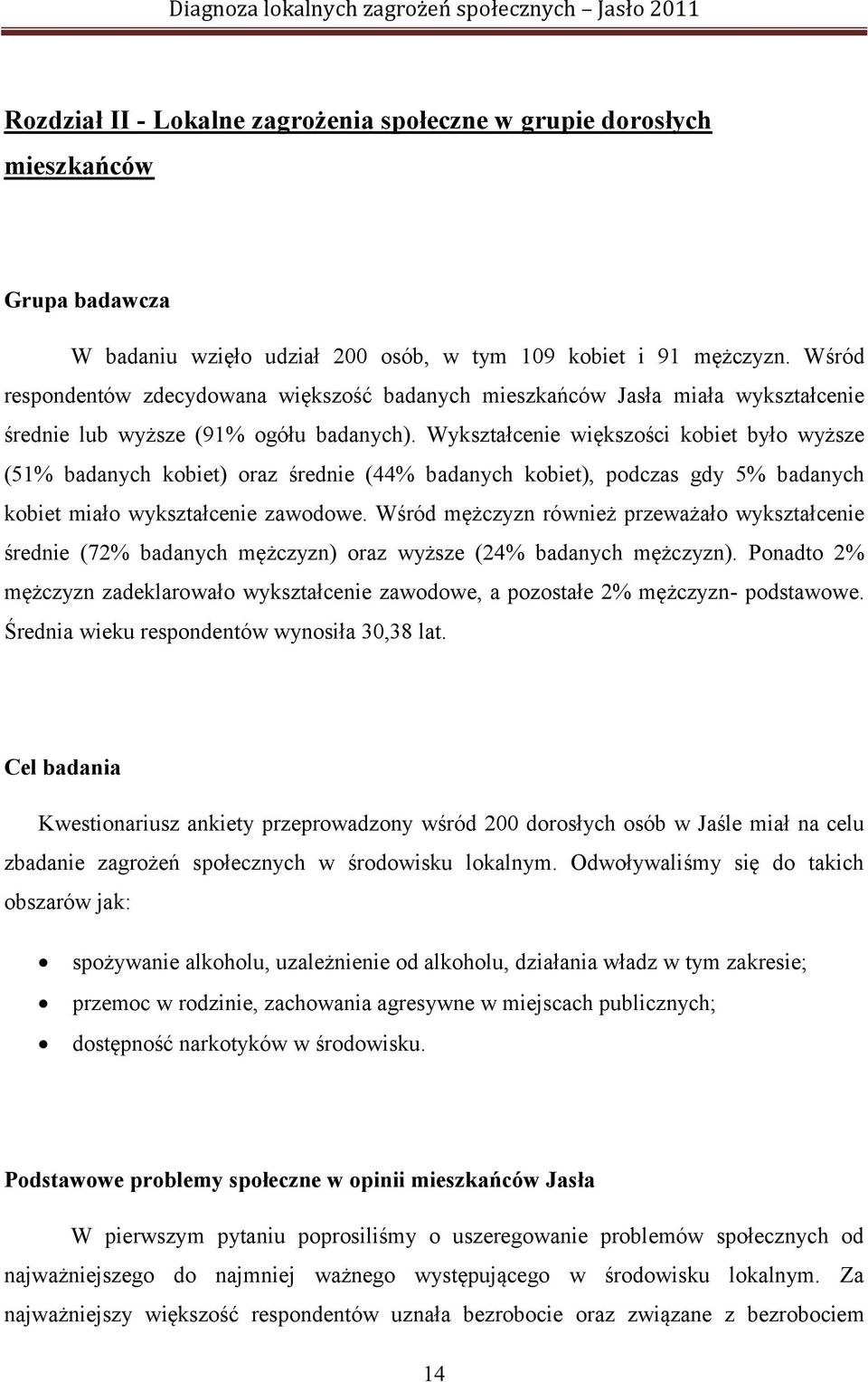 Wykształcenie większości kobiet było wyższe (51% badanych kobiet) oraz średnie (44% badanych kobiet), podczas gdy 5% badanych kobiet miało wykształcenie zawodowe.