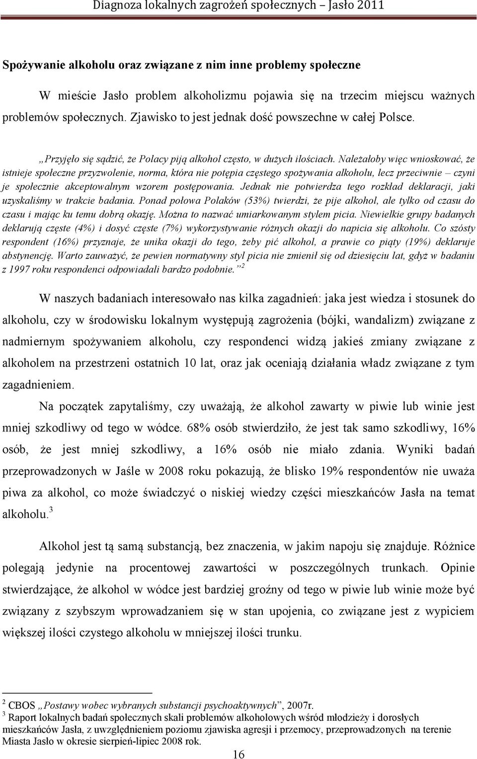 Należałoby więc wnioskować, że istnieje społeczne przyzwolenie, norma, która nie potępia częstego spożywania alkoholu, lecz przeciwnie czyni je społecznie akceptowalnym wzorem postępowania.