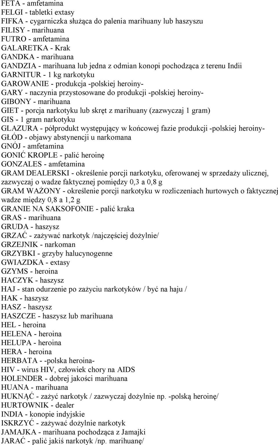 GIET - porcja narkotyku lub skręt z marihuany (zazwyczaj 1 gram) GIS - 1 gram narkotyku GLAZURA - półprodukt występujący w końcowej fazie produkcji -polskiej heroiny- GŁÓD - objawy abstynencji u