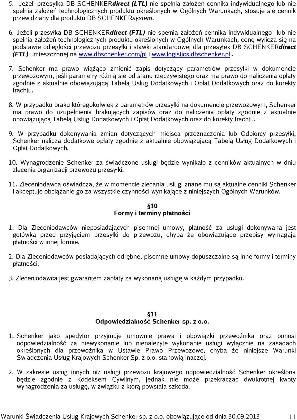 Jeżeli przesyłka DB SCHENKERdirect (FTL) nie spełnia założeń cennika indywidualnego lub nie spełnia założeń technologicznych produktu określonych w Ogólnych Warunkach, cenę wylicza się na podstawie