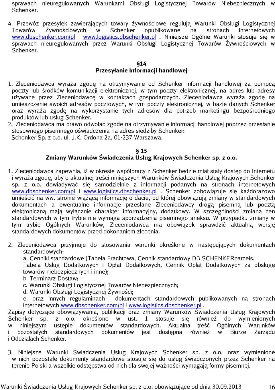 dbschenker.pl. Niniejsze Ogólne Warunki stosuje się w sprawach nieuregulowanych przez Warunki Obsługi Logistycznej Towarów Żywnościowych w Schenker. 14 Przesyłanie informacji handlowej 1.