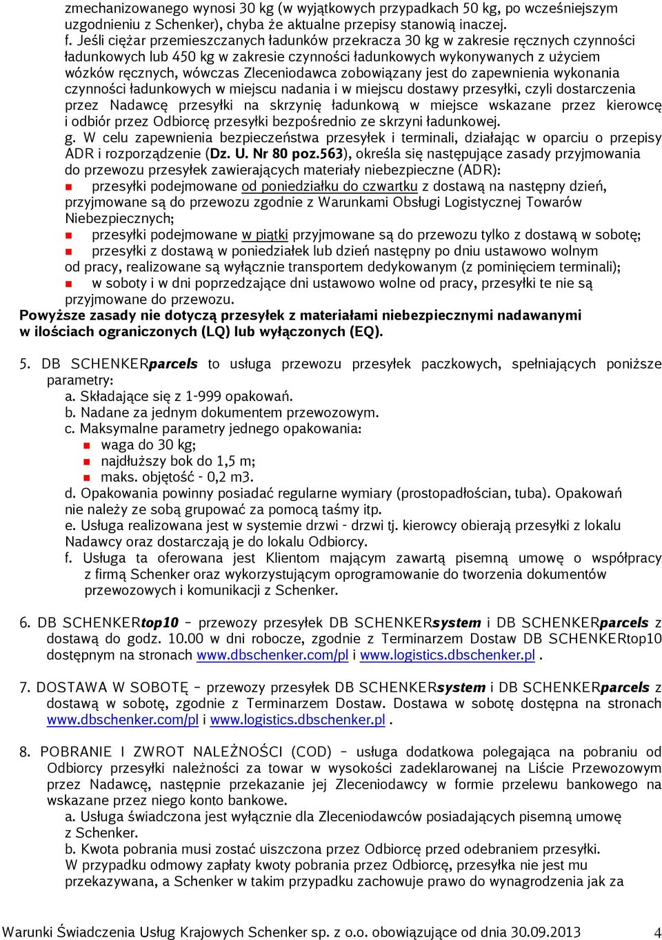 Zleceniodawca zobowiązany jest do zapewnienia wykonania czynności ładunkowych w miejscu nadania i w miejscu dostawy przesyłki, czyli dostarczenia przez Nadawcę przesyłki na skrzynię ładunkową w