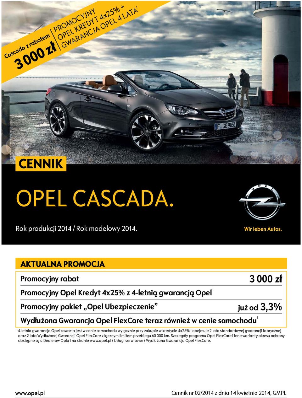 cenie samochodu 1 1 4-letnia gwarancja Opel zawarta jest w cenie samochodu wyłącznie przy zakupie w kredycie 4x25% i obejmuje 2 lata standardowej gwarancji fabrycznej oraz 2 lata Wydłużonej Gwarancji