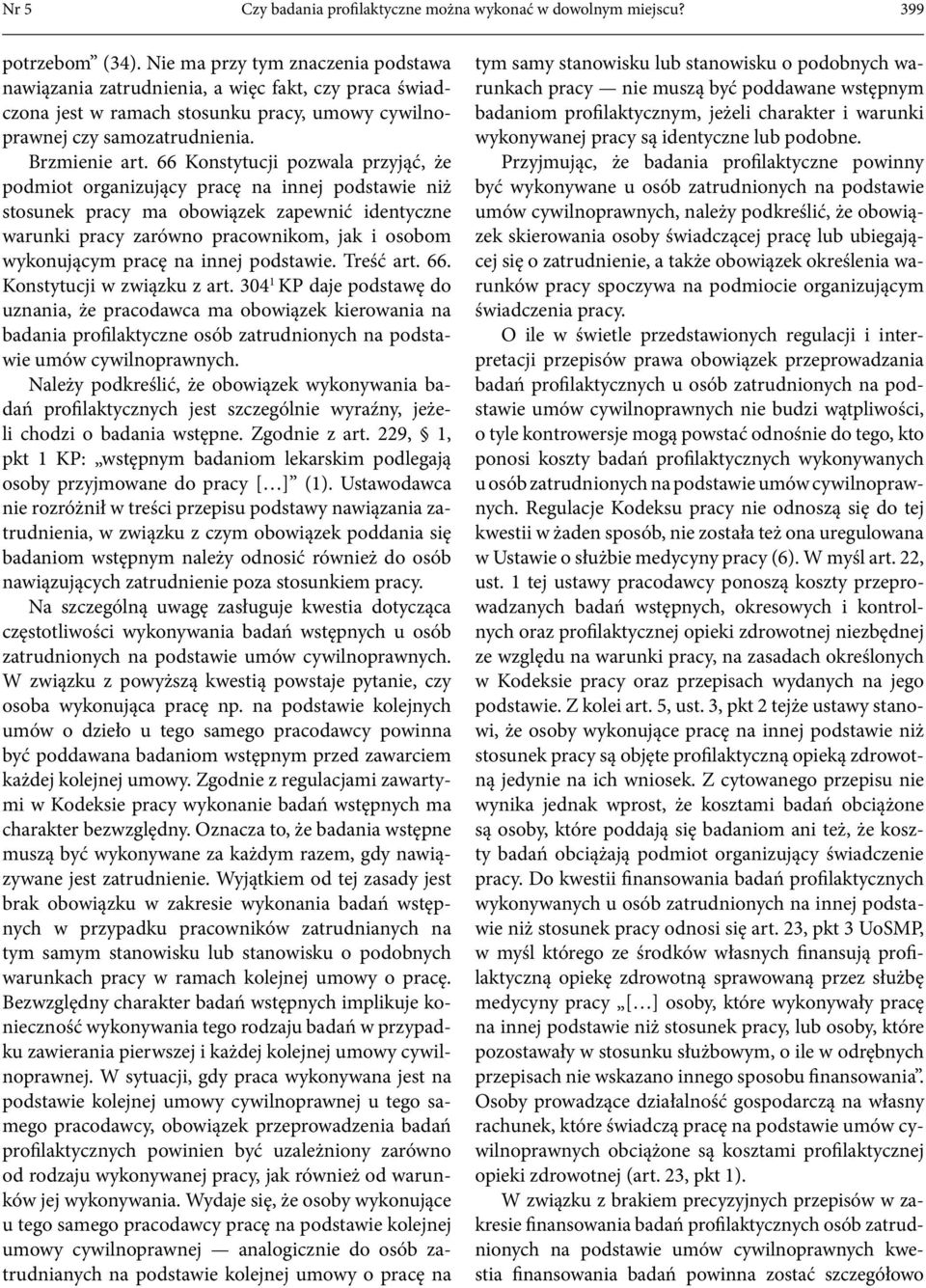 66 Konstytucji pozwala przyjąć, że podmiot organizujący pracę na innej podstawie niż stosunek pracy ma obowiązek zapewnić identyczne warunki pracy zarówno pracownikom, jak i osobom wykonującym pracę