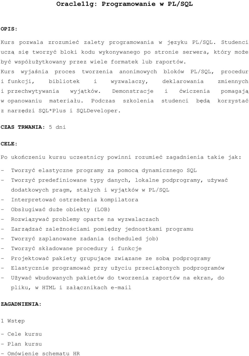 Kurs wyjaśnia proces tworzenia anonimowych bloków PL/SQL, procedur i funkcji, bibliotek i wyzwalaczy, deklarowania zmiennych i przechwytywania wyjątków.