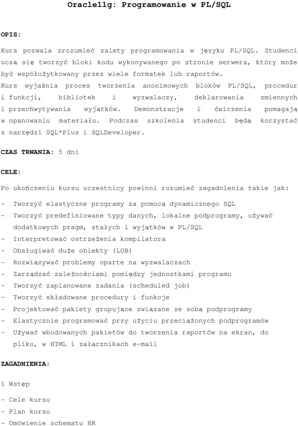 Kurs wyjaśnia proces tworzenia anonimowych bloków PL/SQL, procedur i funkcji, bibliotek i wyzwalaczy, deklarowania zmiennych i przechwytywania wyjątków.